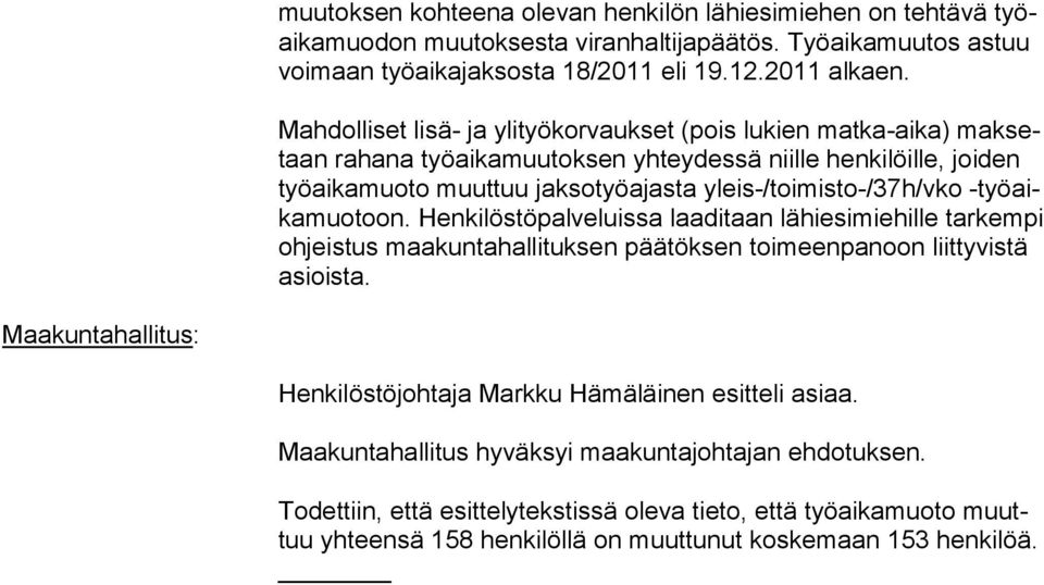 -työaikamuotoon. Henkilöstöpalveluissa laaditaan lähiesimiehille tarkem pi ohjeistus maakuntahallituksen päätöksen toimeenpanoon liittyvis tä asioista.