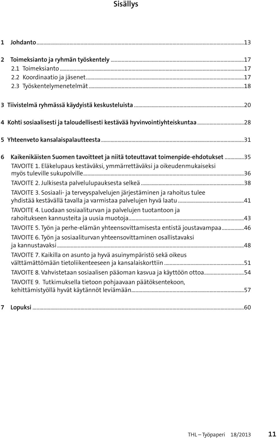 ..35 TAVOITE 1. Eläkelupaus kestäväksi, ymmärrettäväksi ja oikeudenmukaiseksi myös tuleville sukupolville...36 TAVOITE 2. Julkisesta palvelulupauksesta selkeä...38 TAVOITE 3.