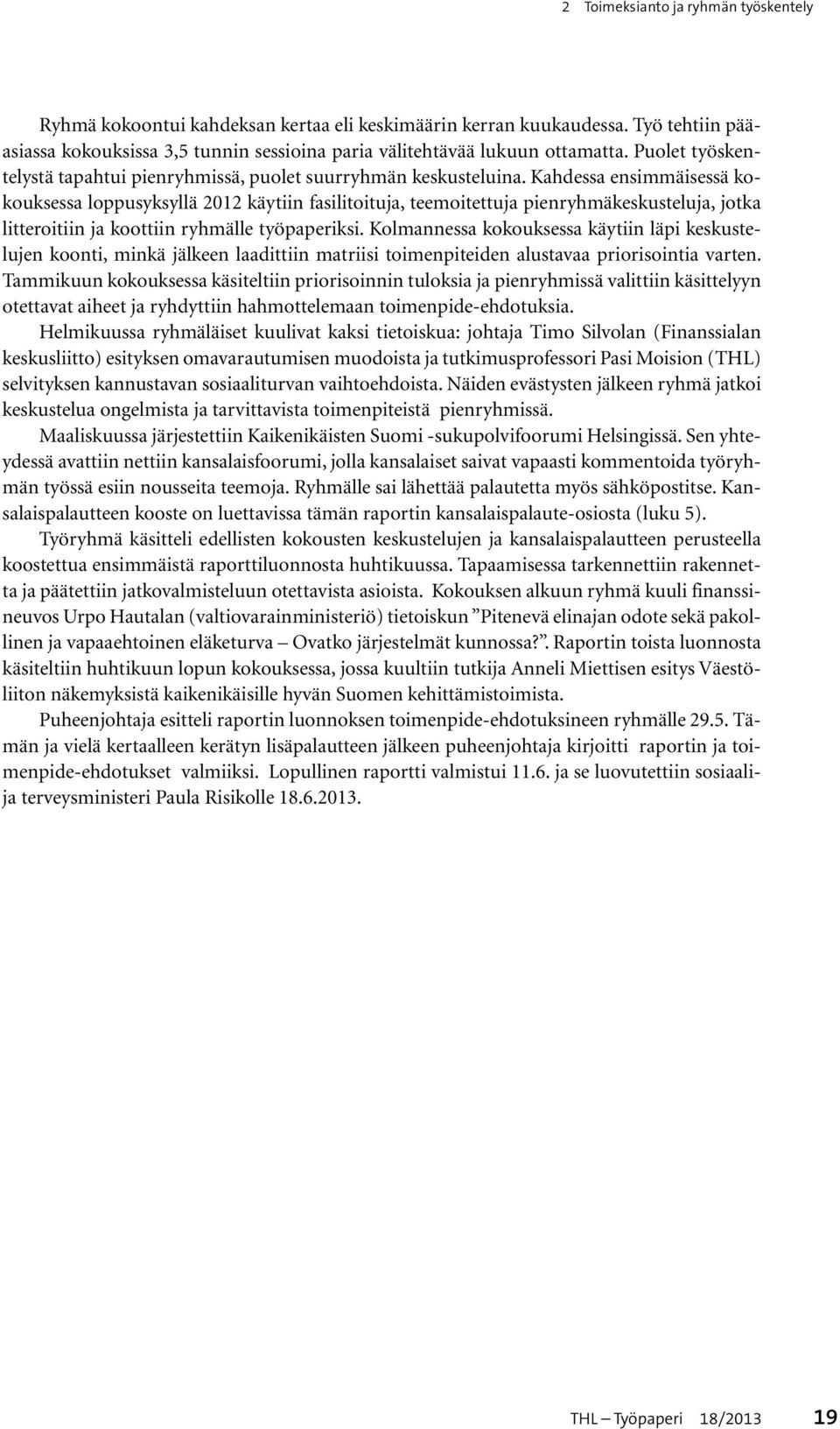 Kahdessa ensimmäisessä kokouksessa loppusyksyllä 2012 käytiin fasilitoituja, teemoitettuja pienryhmäkeskusteluja, jotka litteroitiin ja koottiin ryhmälle työpaperiksi.