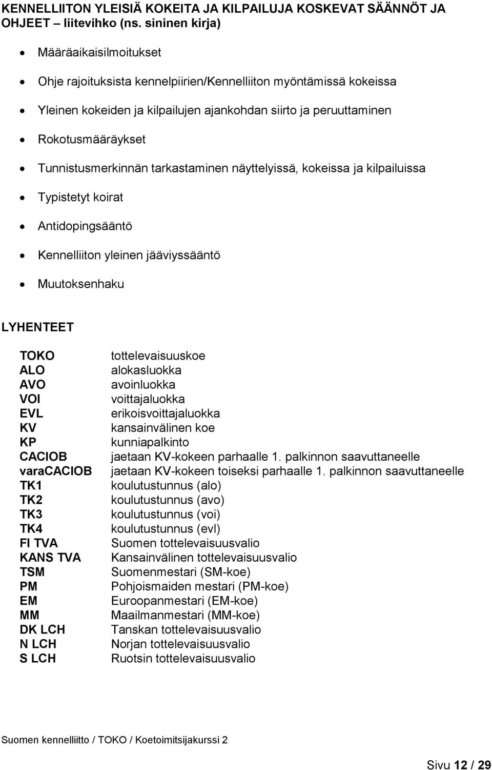 Tunnistusmerkinnän tarkastaminen näyttelyissä, kokeissa ja kilpailuissa Typistetyt koirat Antidopingsääntö Kennelliiton yleinen jääviyssääntö Muutoksenhaku LYHENTEET TOKO ALO AVO VOI EVL KV KP CACIOB
