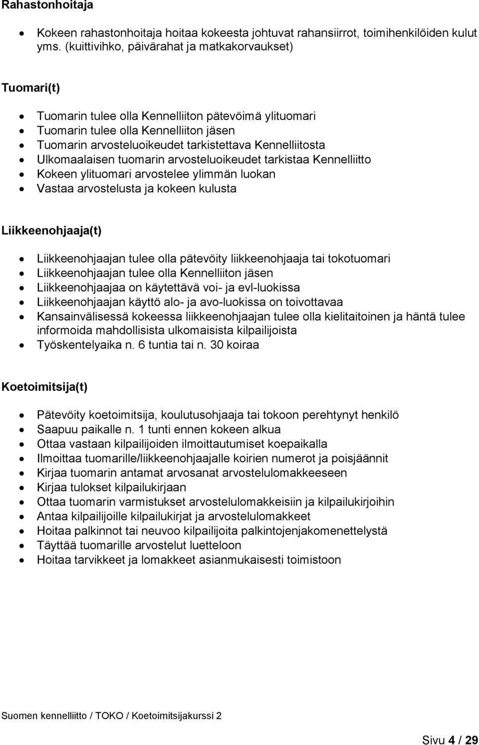 Kennelliitosta Ulkomaalaisen tuomarin arvosteluoikeudet tarkistaa Kennelliitto Kokeen ylituomari arvostelee ylimmän luokan Vastaa arvostelusta ja kokeen kulusta Liikkeenohjaaja(t) Liikkeenohjaajan