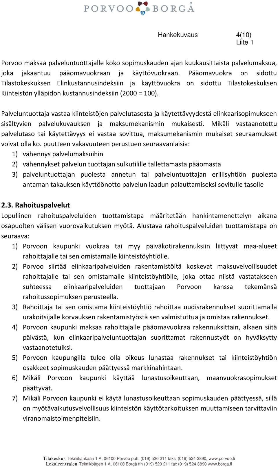 Palveluntuottaja vastaa kiinteistöjen palvelutasosta ja käytettävyydestä elinkaarisopimukseen sisältyvien palvelukuvauksen ja maksumekanismin mukaisesti.