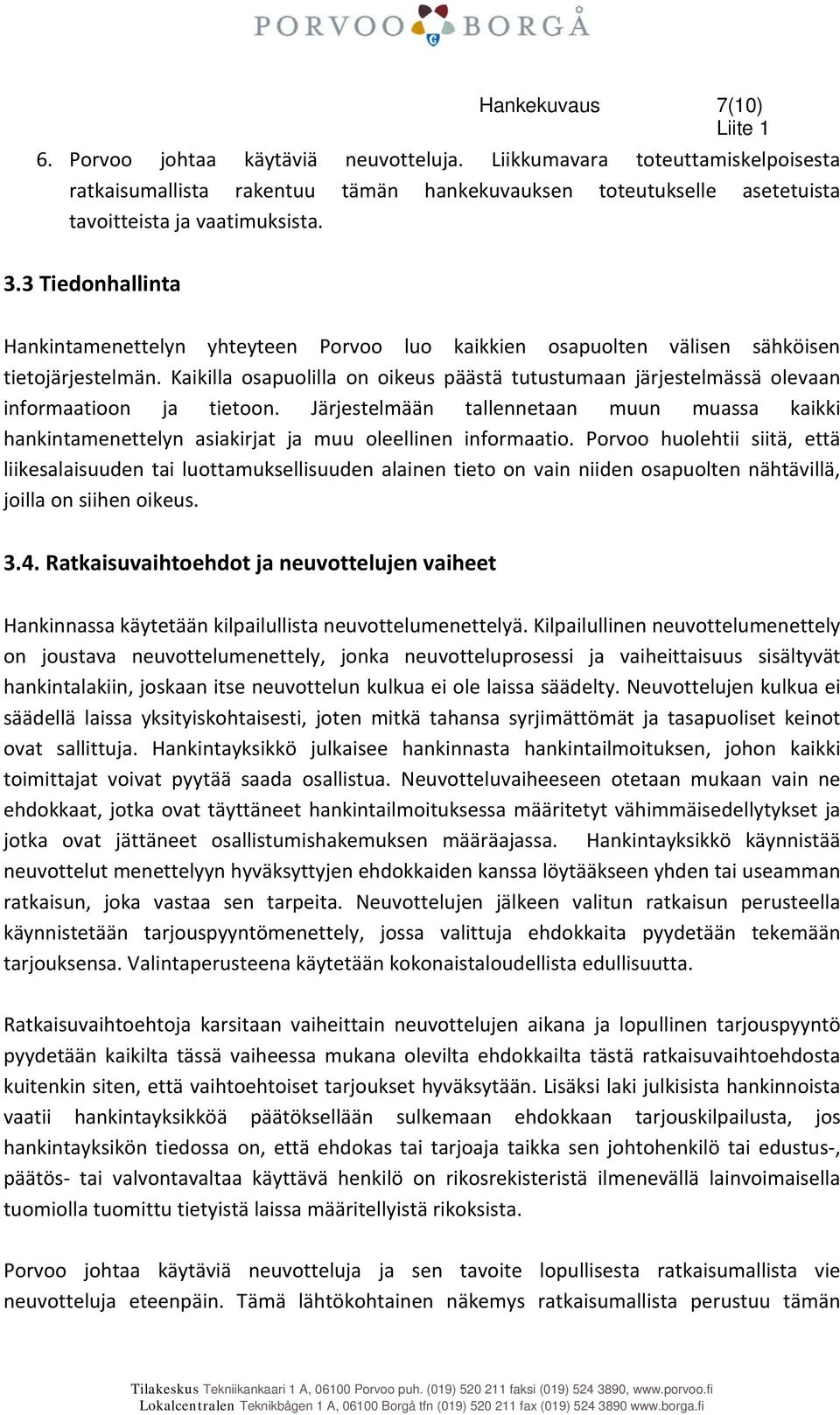 Kaikilla osapuolilla on oikeus päästä tutustumaan järjestelmässä olevaan informaatioon ja tietoon.