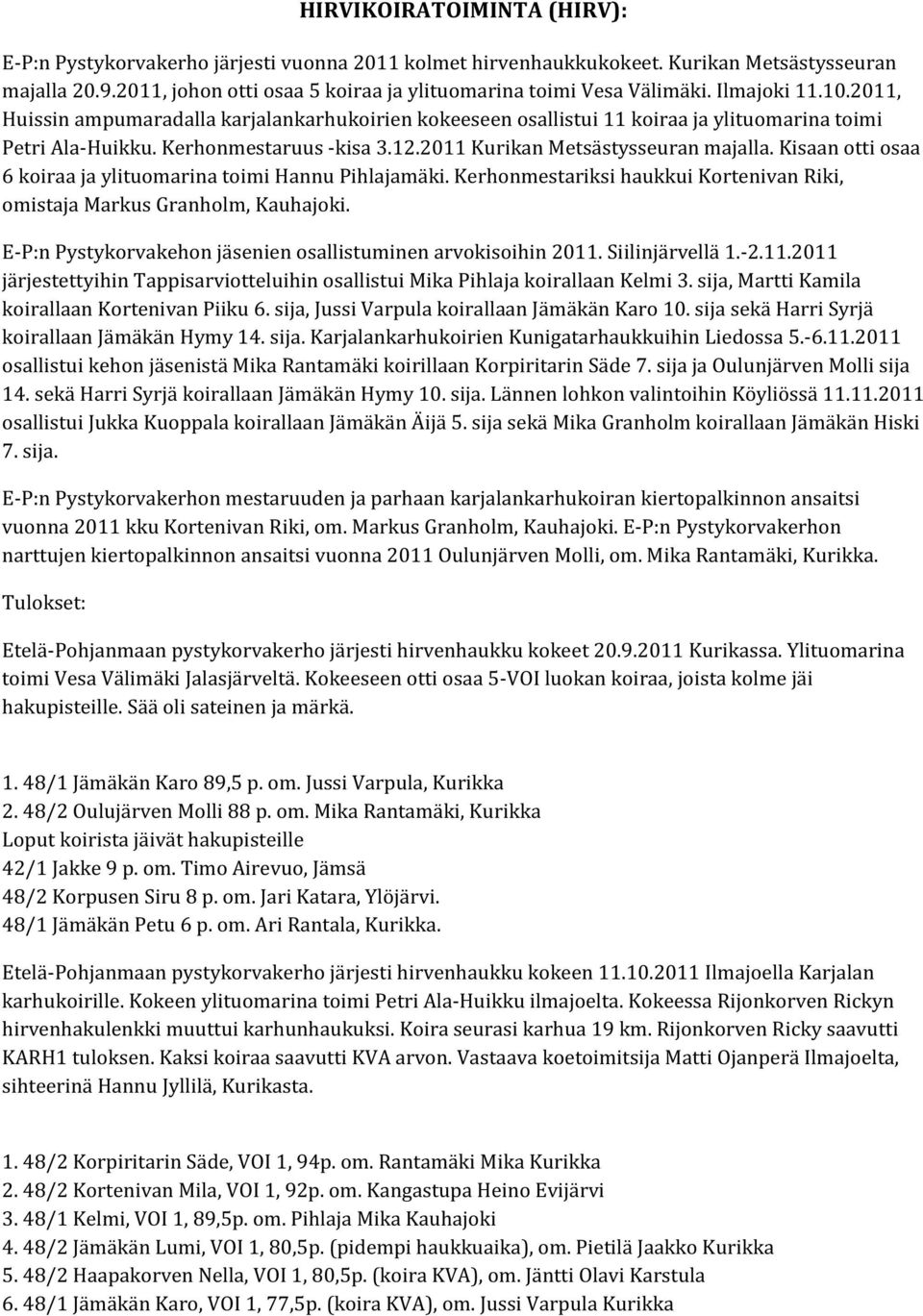 2011, Huissin ampumaradalla karjalankarhukoirien kokeeseen osallistui 11 koiraa ja ylituomarina toimi Petri Ala-Huikku. Kerhonmestaruus -kisa 3.12.2011 Kurikan Metsästysseuran majalla.