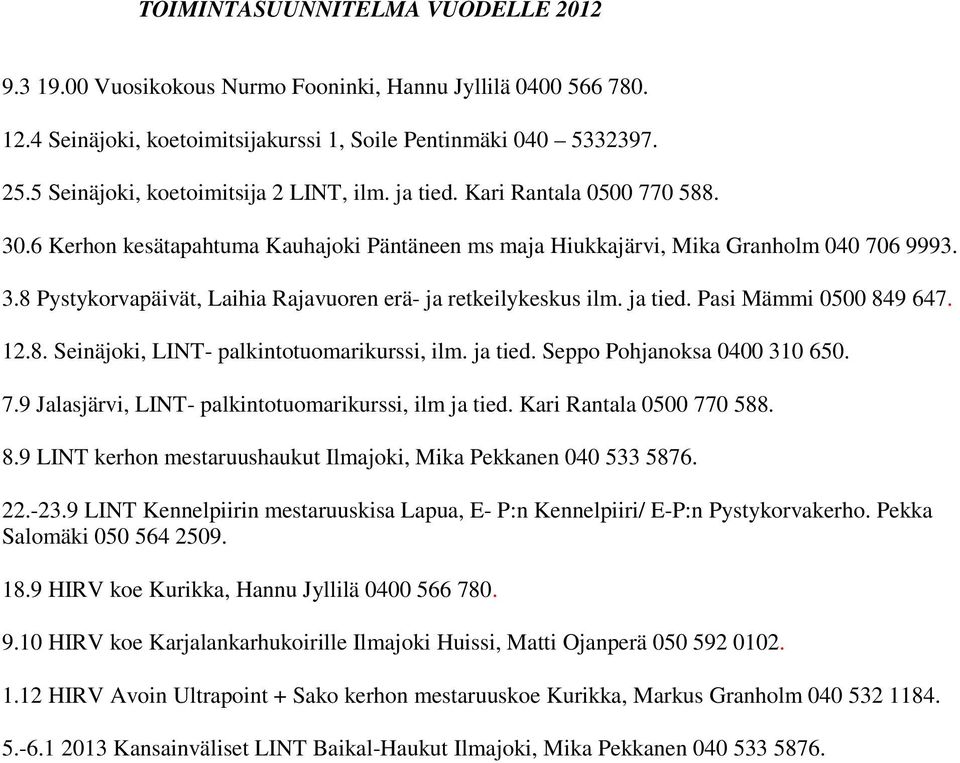 ja tied. Pasi Mämmi 0500 849 647. 12.8. Seinäjoki, LINT- palkintotuomarikurssi, ilm. ja tied. Seppo Pohjanoksa 0400 310 650. 7.9 Jalasjärvi, LINT- palkintotuomarikurssi, ilm ja tied.
