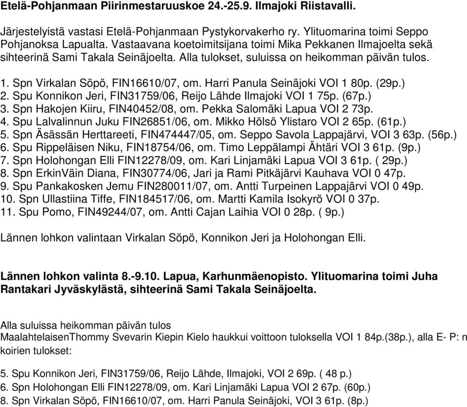 Harri Panula Seinäjoki VOI 1 80p. (29p.) 2. Spu Konnikon Jeri, FIN31759/06, Reijo Lähde Ilmajoki VOI 1 75p. (67p.) 3. Spn Hakojen Kiiru, FIN40452/08, om. Pekka Salomäki Lapua VOI 2 73p. 4.
