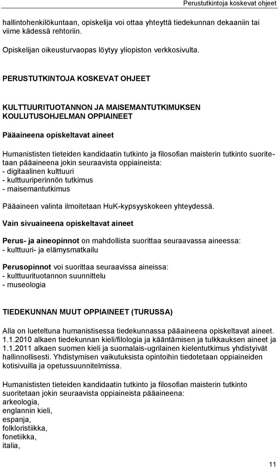 maisterin tutkinto suoritetaan pääaineena jokin seuraavista oppiaineista: - digitaalinen kulttuuri - kulttuuriperinnön tutkimus - maisemantutkimus Pääaineen valinta ilmoitetaan HuK-kypsyyskokeen