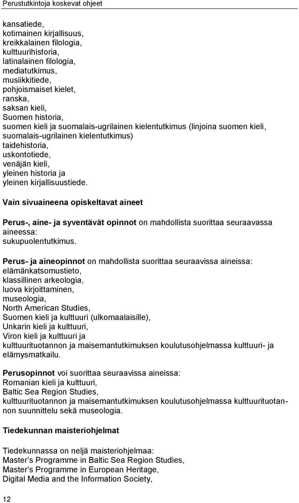 historia ja yleinen kirjallisuustiede. Vain sivuaineena opiskeltavat aineet Perus-, aine- ja syventävät opinnot on mahdollista suorittaa seuraavassa aineessa: sukupuolentutkimus.