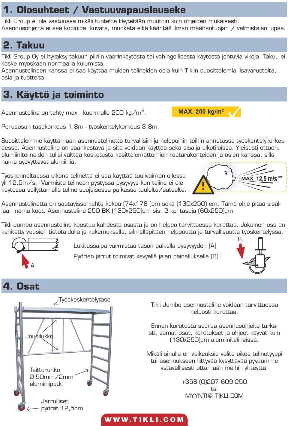 Takuu Tikli Group Oy ei hyväksy takuun piiriin väärinkäytöstä tai vahingollisesta käytöstä johtuvia vikoja. Takuu ei koske myöskään normaalia kulumista.