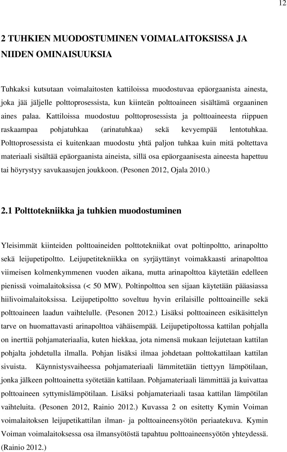 Polttoprosessista ei kuitenkaan muodostu yhtä paljon tuhkaa kuin mitä poltettava materiaali sisältää epäorgaanista aineista, sillä osa epäorgaanisesta aineesta hapettuu tai höyrystyy savukaasujen