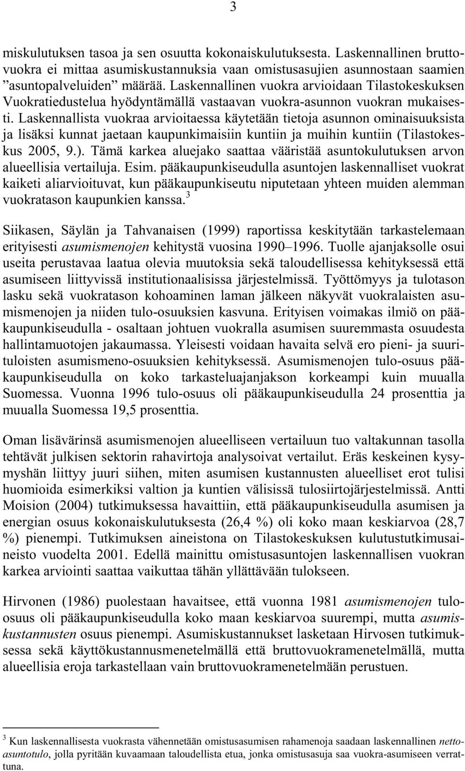 Laskennallista vuokraa arvioitaessa käytetään tietoja asunnon ominaisuuksista ja lisäksi kunnat jaetaan kaupunkimaisiin kuntiin ja muihin kuntiin (Tilastokeskus 2005, 9.).