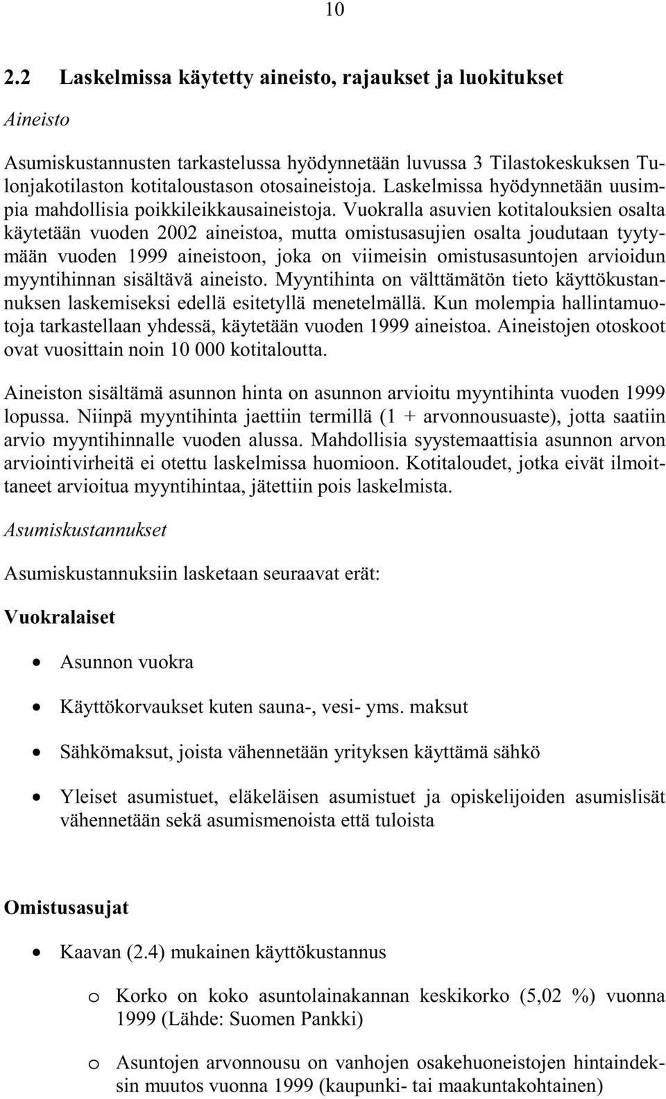 Vuokralla asuvien kotitalouksien osalta käytetään vuoden 2002 aineistoa, mutta omistusasujien osalta joudutaan tyytymään vuoden 1999 aineistoon, joka on viimeisin omistusasuntojen arvioidun