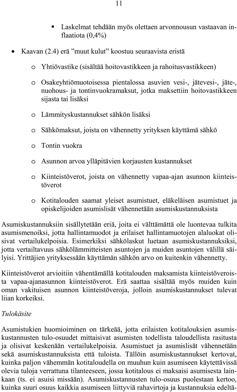 ja tontinvuokramaksut, jotka maksettiin hoitovastikkeen sijasta tai lisäksi Lämmityskustannukset sähkön lisäksi Sähkömaksut, joista on vähennetty yrityksen käyttämä sähkö Tontin vuokra Asunnon arvoa