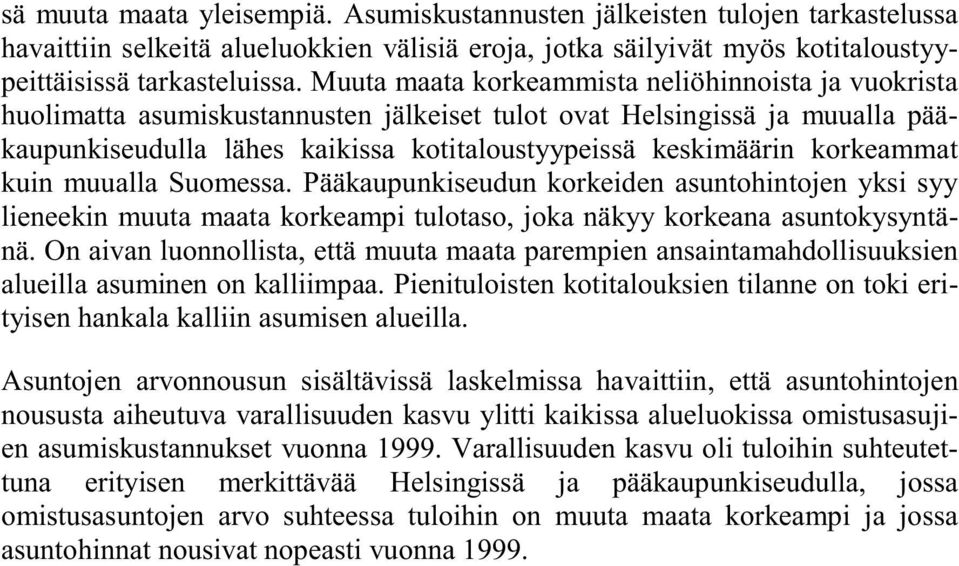 korkeammat kuin muualla Suomessa. Pääkaupunkiseudun korkeiden asuntohintojen yksi syy lieneekin muuta maata korkeampi tulotaso, joka näkyy korkeana asuntokysyntänä.