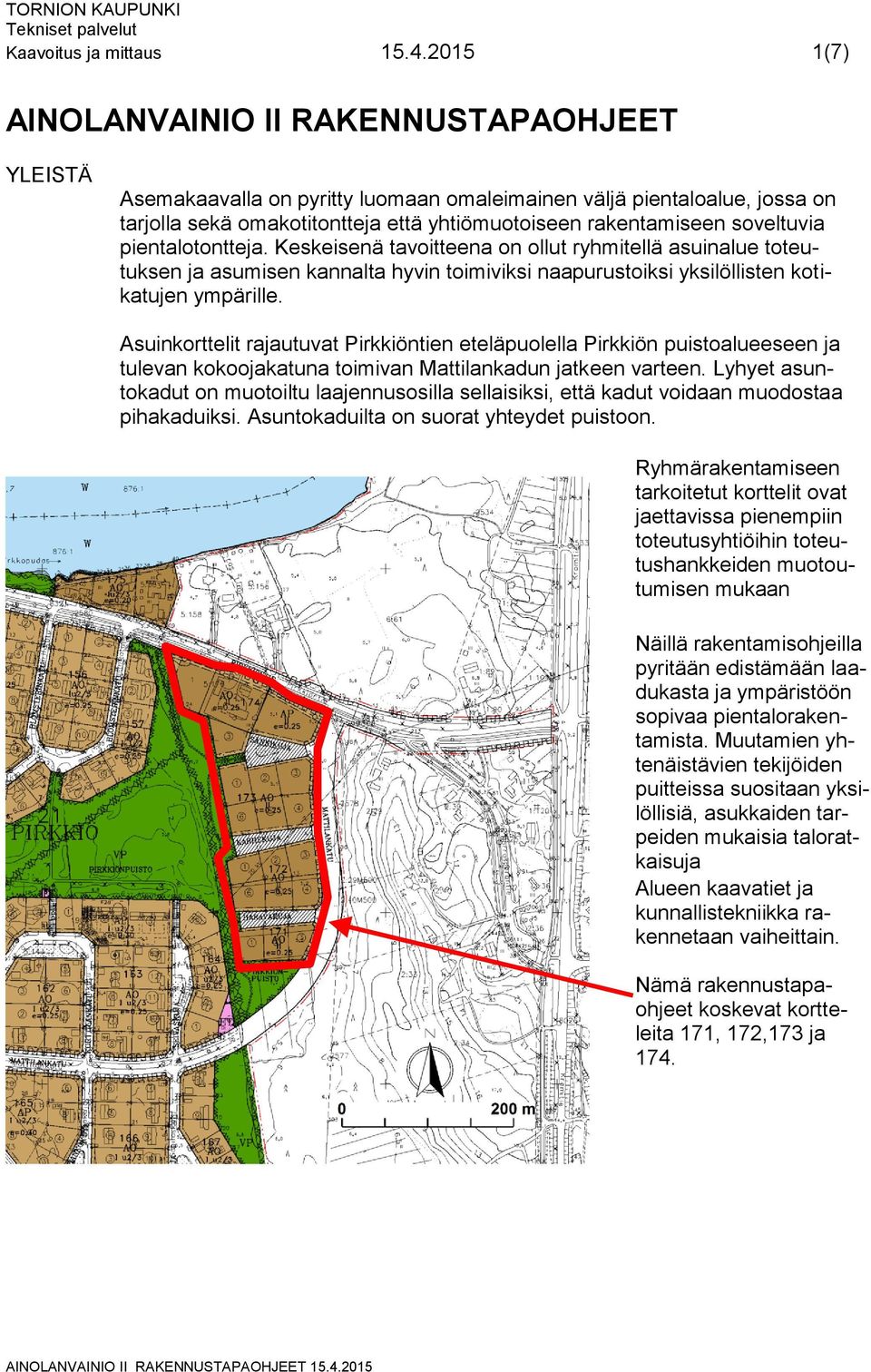 soveltuvia pientalotontteja. Keskeisenä tavoitteena on ollut ryhmitellä asuinalue toteutuksen ja asumisen kannalta hyvin toimiviksi naapurustoiksi yksilöllisten kotikatujen ympärille.