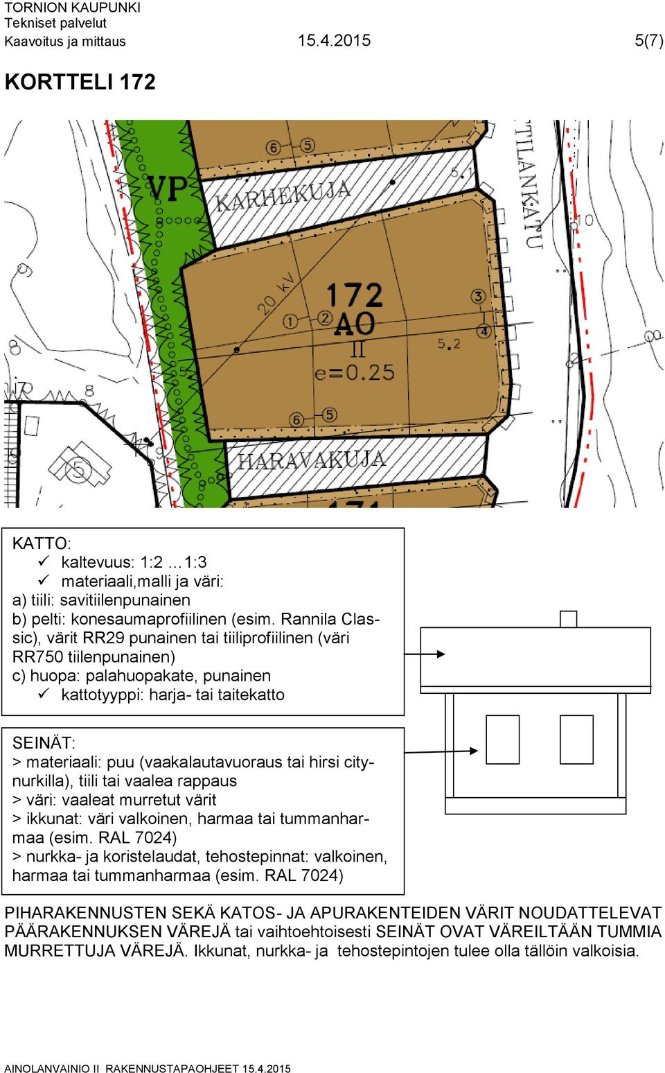 hirsi citynurkilla), tiili tai vaalea rappaus > väri: vaaleat murretut värit > ikkunat: väri valkoinen, harmaa tai tummanharmaa (esim.