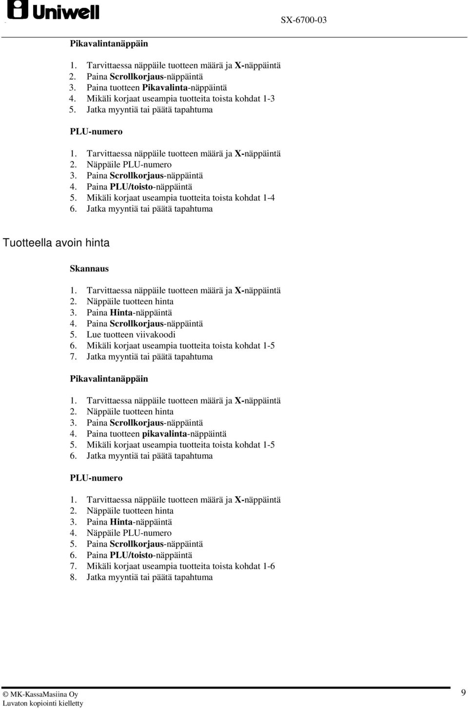 Jatka myyntiä tai päätä tapahtuma Tuotteella avoin hinta Skannaus 2. Näppäile tuotteen hinta 3. Paina Hinta-näppäintä 4. Paina Scrollkorjaus-näppäintä 5. Lue tuotteen viivakoodi 6.