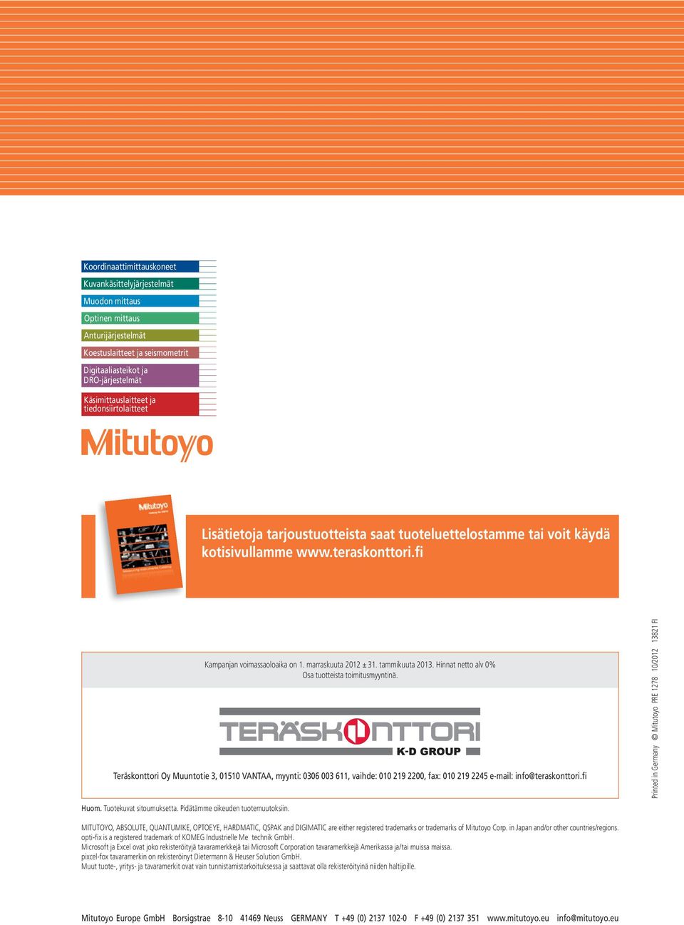 Hinnat netto alv 0% Osa tuotteista toimitusmyyntinä. Teräskonttori Oy Muuntotie 3, 01510 VNT, myynti: 0306 003 611, vaihde: 010 219 2200, fax: 010 219 2245 e-mail: info@teraskonttori.
