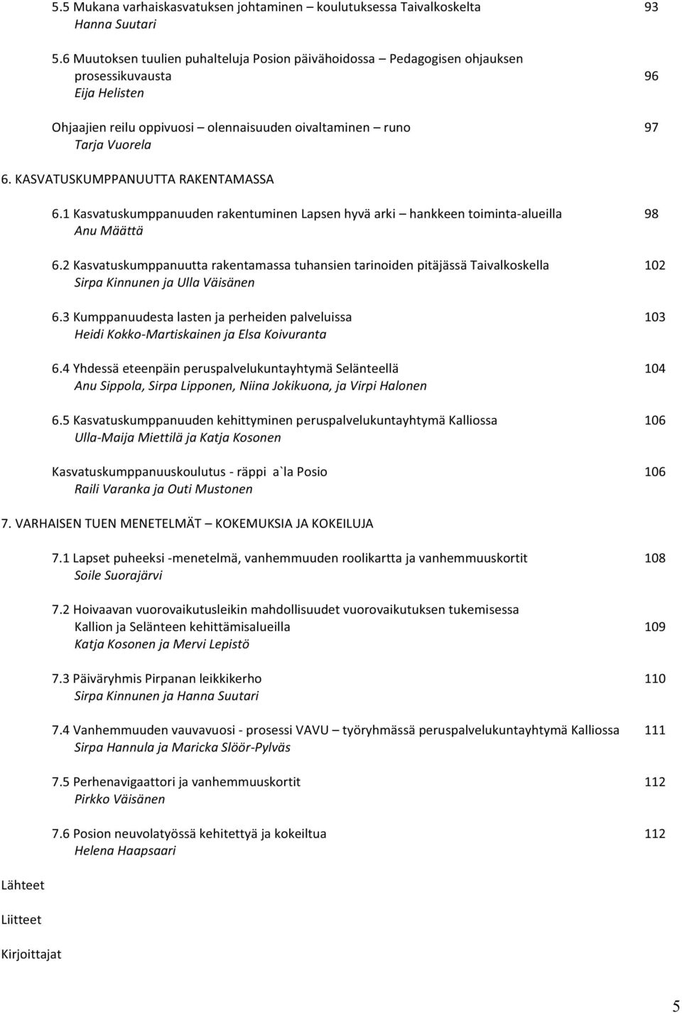 KASVATUSKUMPPANUUTTA RAKENTAMASSA 6.1 Kasvatuskumppanuuden rakentuminen Lapsen hyvä arki hankkeen toiminta-alueilla 98 Anu Määttä 6.