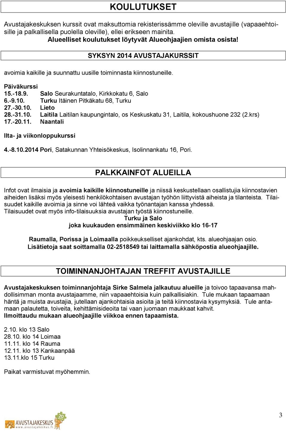 Salo Seurakuntatalo, Kirkkokatu 6, Salo 6.-9.10. Turku Itäinen Pitkäkatu 68, Turku 27.-30.10. Lieto 28.-31.10. Laitila Laitilan kaupungintalo, os Keskuskatu 31, Laitila, kokoushuone 232 (2.krs) 17.