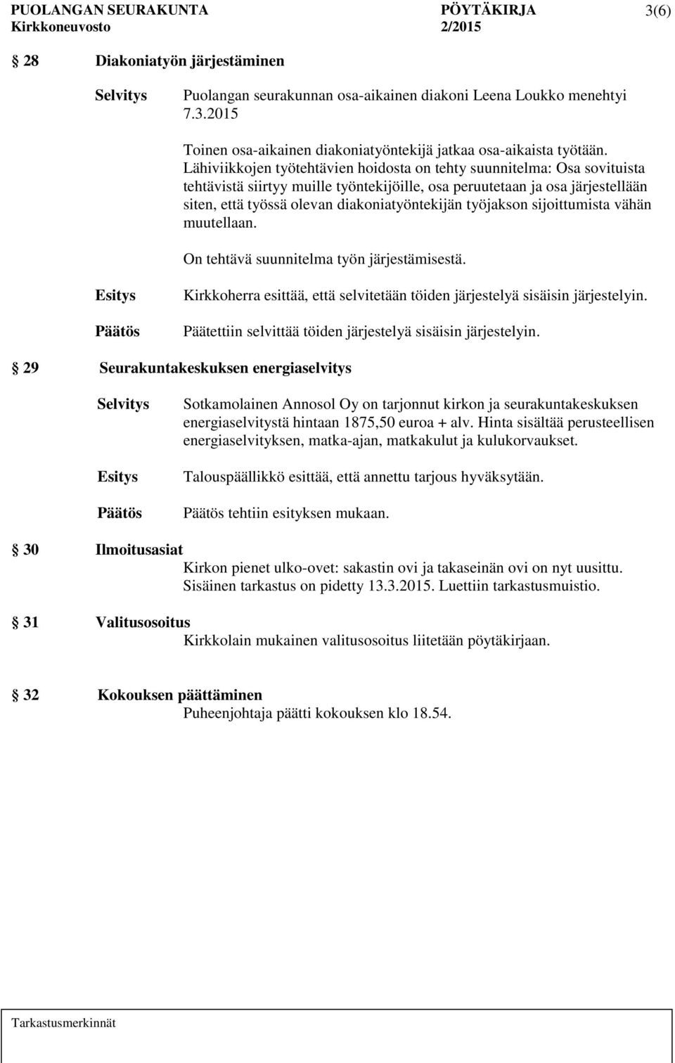 työjakson sijoittumista vähän muutellaan. On tehtävä suunnitelma työn järjestämisestä. Kirkkoherra esittää, että selvitetään töiden järjestelyä sisäisin järjestelyin.