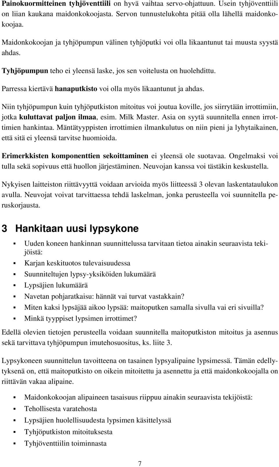 Parressa kiertävä hanaputkisto voi olla myös likaantunut ja ahdas. Niin tyhjöpumpun kuin tyhjöputkiston mitoitus voi joutua koville, jos siirrytään irrottimiin, jotka kuluttavat paljon ilmaa, esim.