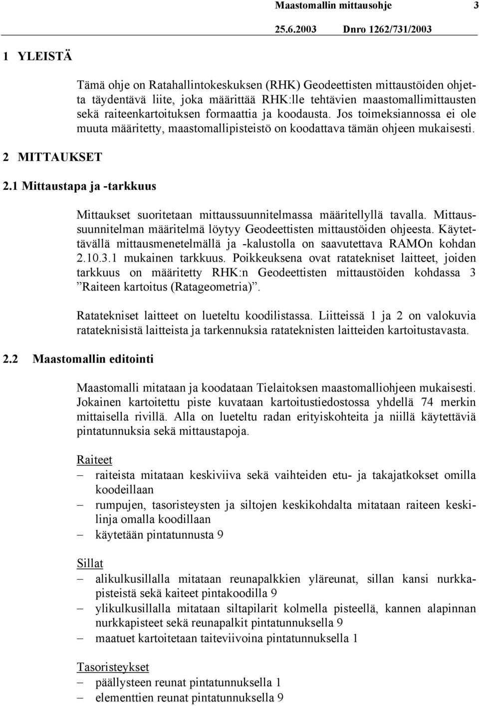 sekä raiteenkartoituksen formaattia ja koodausta. Jos toimeksiannossa ei ole muuta määritetty, maastomallipisteistö on koodattava tämän ohjeen mukaisesti. 2.