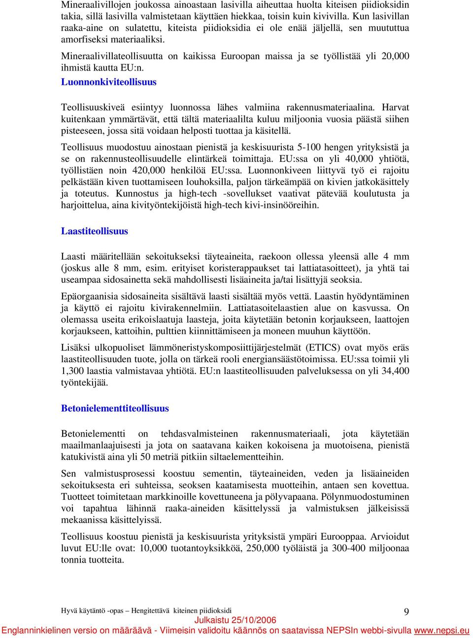 Mineraalivillateollisuutta on kaikissa Euroopan maissa ja se työllistää yli 20,000 ihmistä kautta EU:n. Luonnonkiviteollisuus Teollisuuskiveä esiintyy luonnossa lähes valmiina rakennusmateriaalina.