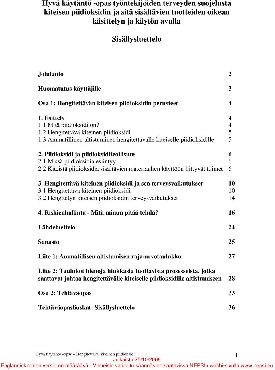 3 Ammatillinen altistuminen hengitettävälle kiteiselle piidioksidille 5 2. Piidioksidi ja piidioksiditeollisuus 6 2.1 Missä piidioksidia esiintyy 6 2.