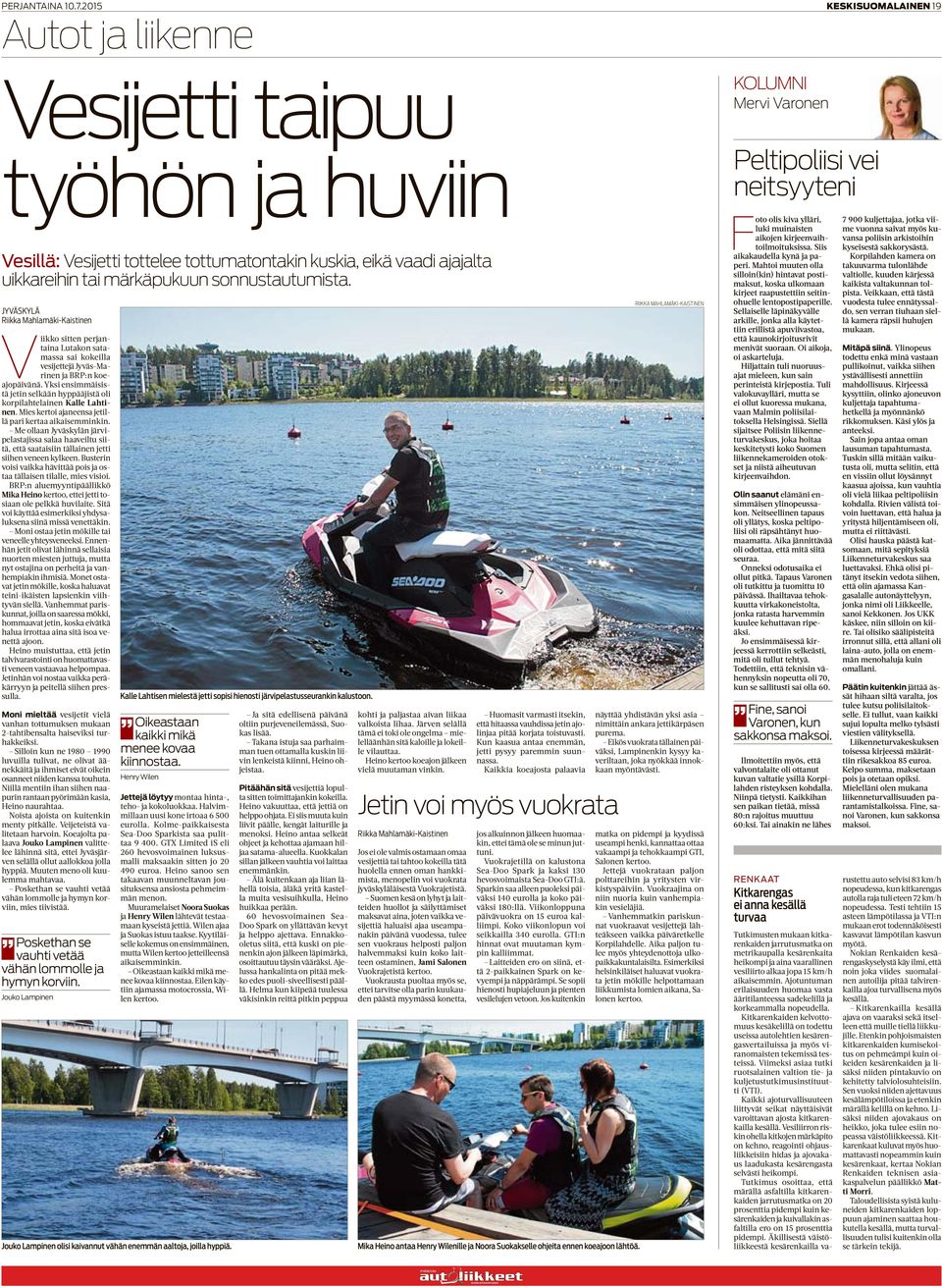 Mies kertoi ajaneensa jetillä pari kertaa aikaisemminkin. Me ollaan Jyväskylän järvipelastajissa salaa haaveiltu siitä, että saataisiin tällainen jetti siihen veneen kylkeen.