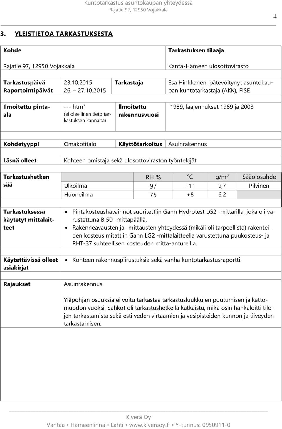 2015 Tarkastaja Esa Hinkkanen, pätevöitynyt asuntokaupan kuntotarkastaja (AKK), FISE Ilmoitettu pintaala --- htm² (ei oleellinen tieto tarkastuksen kannalta) llmoitettu rakennusvuosi 1989,