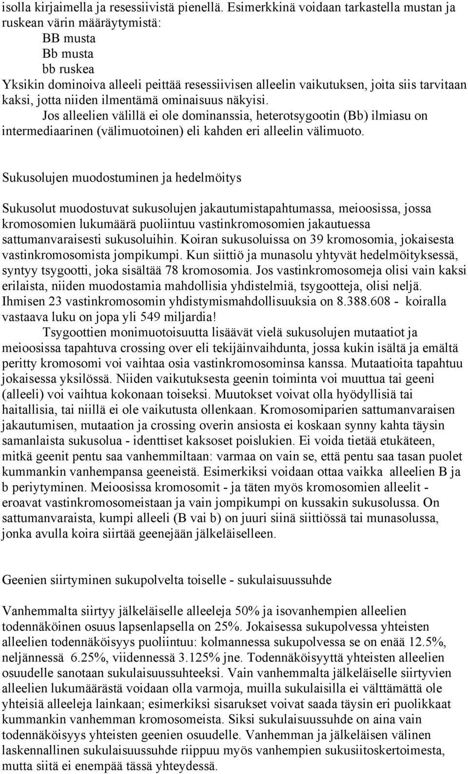 jotta niiden ilmentämä ominaisuus näkyisi. Jos alleelien välillä ei ole dominanssia, heterotsygootin (Bb) ilmiasu on intermediaarinen (välimuotoinen) eli kahden eri alleelin välimuoto.