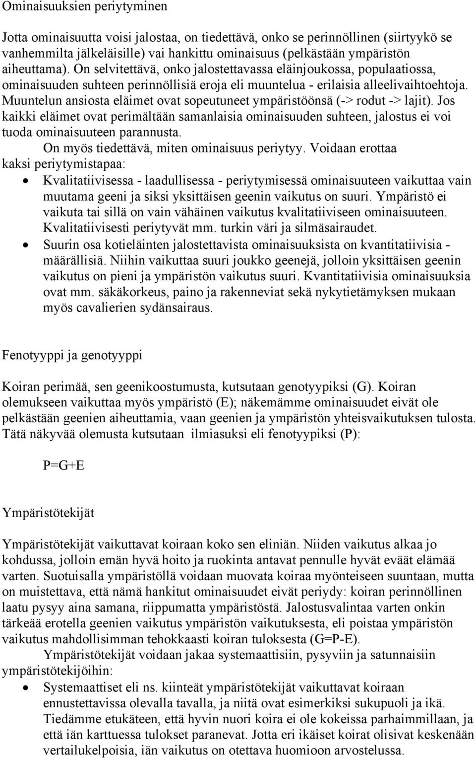 Muuntelun ansiosta eläimet ovat sopeutuneet ympäristöönsä (-> rodut -> lajit). Jos kaikki eläimet ovat perimältään samanlaisia ominaisuuden suhteen, jalostus ei voi tuoda ominaisuuteen parannusta.