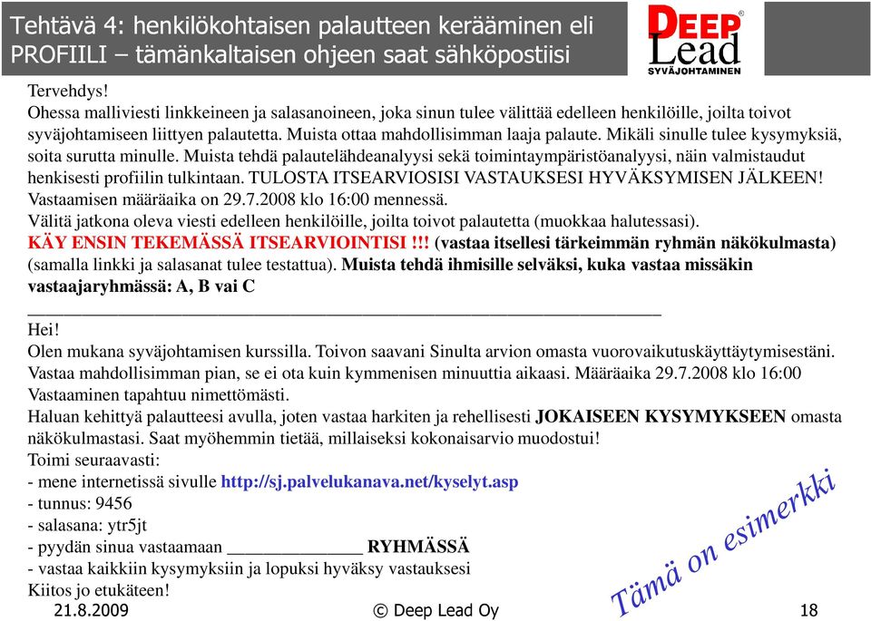 Mikäli sinulle tulee kysymyksiä, soita surutta minulle. Muista tehdä palautelähdeanalyysi sekä toimintaympäristöanalyysi, näin valmistaudut henkisesti profiilin tulkintaan.