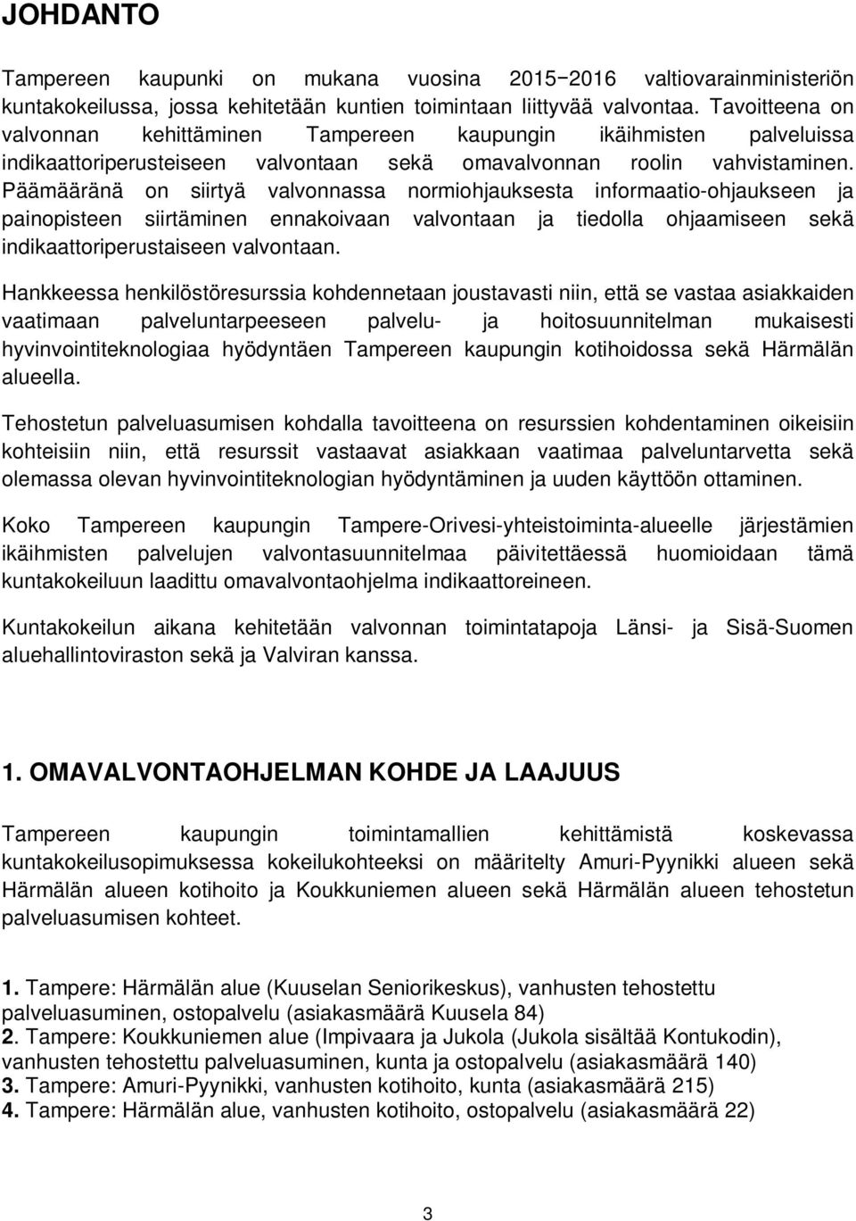 Päämääränä on siirtyä valvonnassa normiohjauksesta informaatio-ohjaukseen ja painopisteen siirtäminen ennakoivaan valvontaan ja tiedolla ohjaamiseen sekä indikaattoriperustaiseen valvontaan.