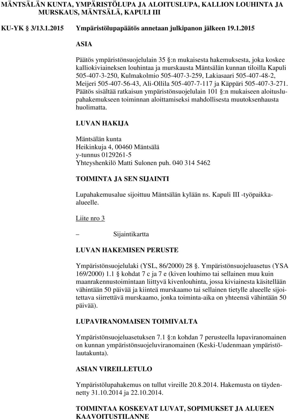 kunnan tiloilla Kapuli 505-407-3-250, Kulmakolmio 505-407-3-259, Lakiasaari 505-407-48-2, Meijeri 505-407-56-43, Ali-Ollila 505-407-7-117 ja Käppäri 505-407-3-271.