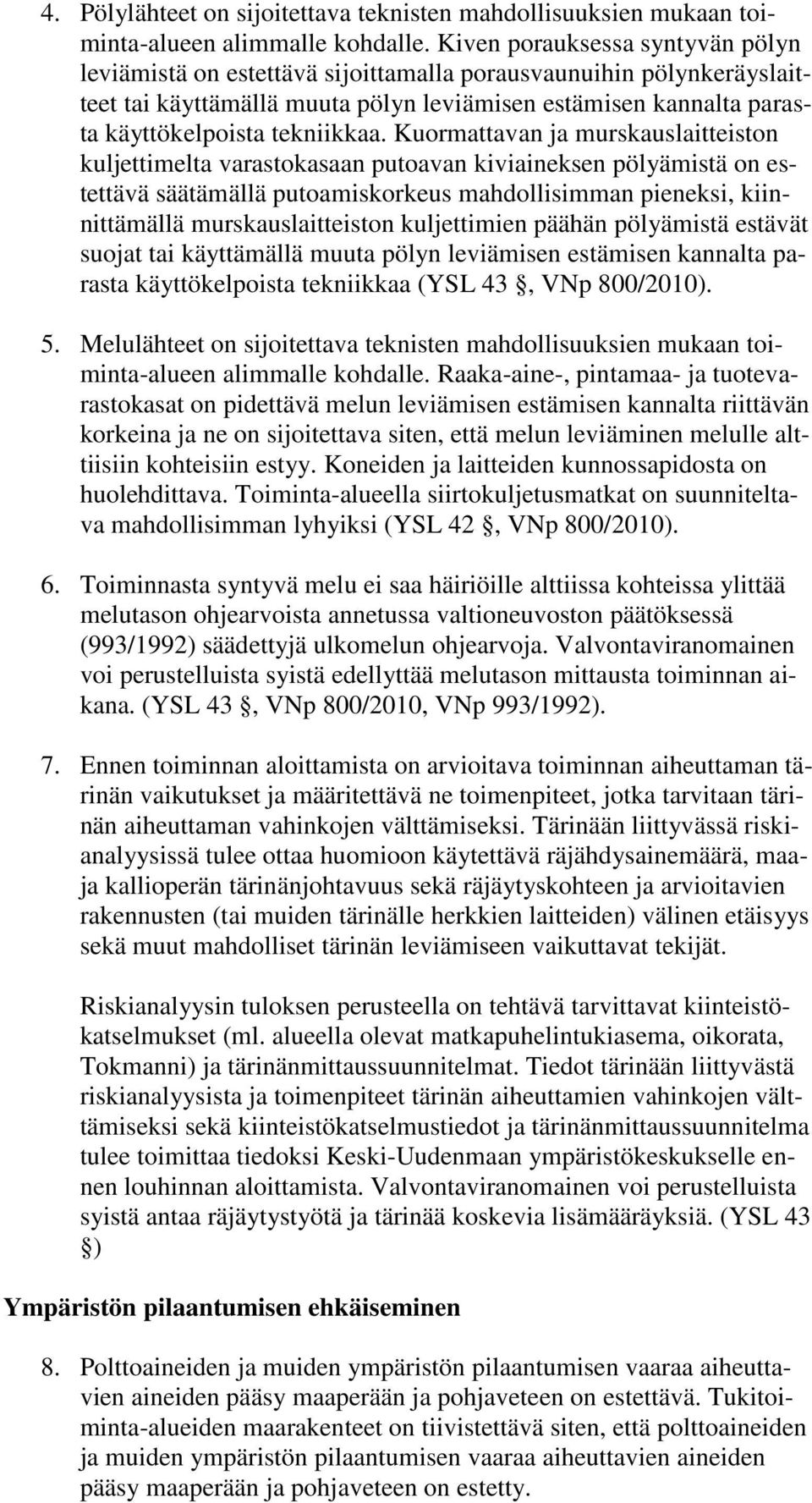 Kuormattavan ja murskauslaitteiston kuljettimelta varastokasaan putoavan kiviaineksen pölyämistä on estettävä säätämällä putoamiskorkeus mahdollisimman pieneksi, kiinnittämällä murskauslaitteiston