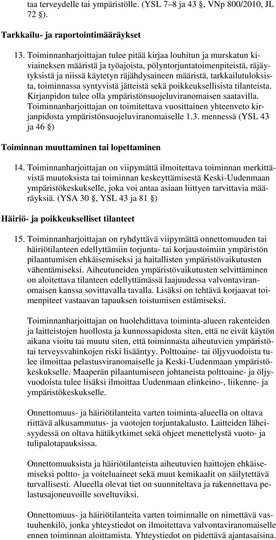tarkkailutuloksista, toiminnassa syntyvistä jätteistä sekä poikkeuksellisista tilanteista. Kirjanpidon tulee olla ympäristönsuojeluviranomaisen saatavilla.