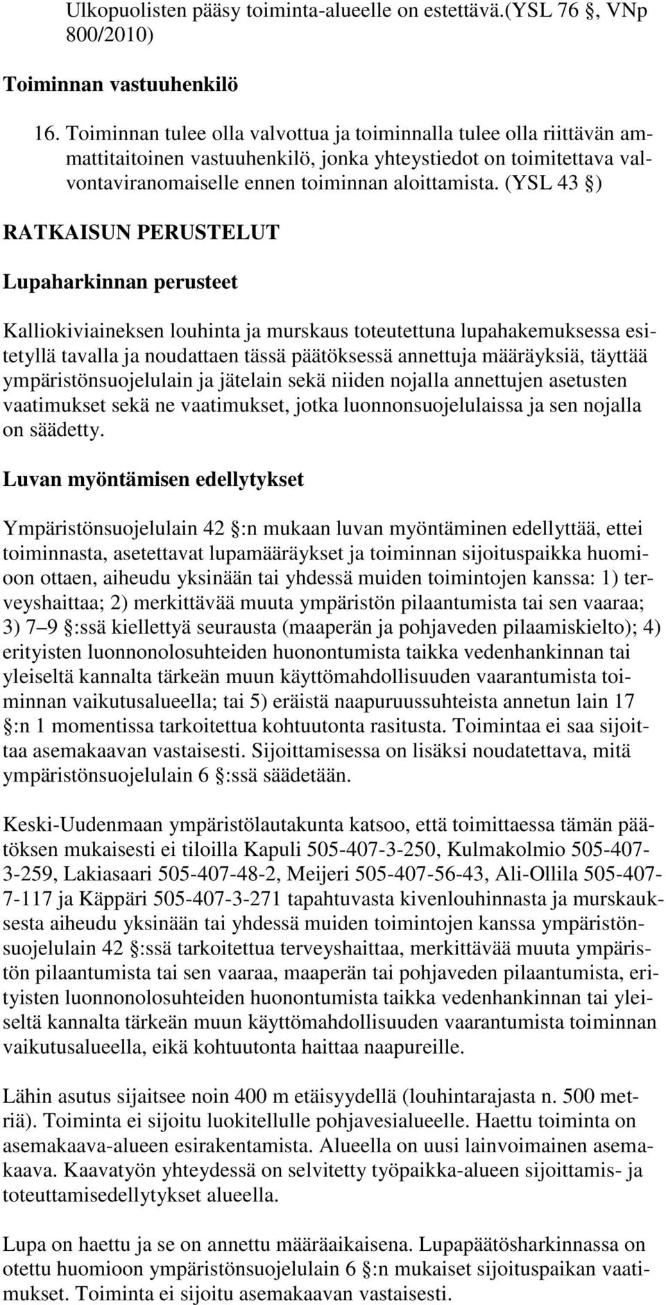 (YSL 43 ) RATKAISUN PERUSTELUT Lupaharkinnan perusteet Kalliokiviaineksen louhinta ja murskaus toteutettuna lupahakemuksessa esitetyllä tavalla ja noudattaen tässä päätöksessä annettuja määräyksiä,