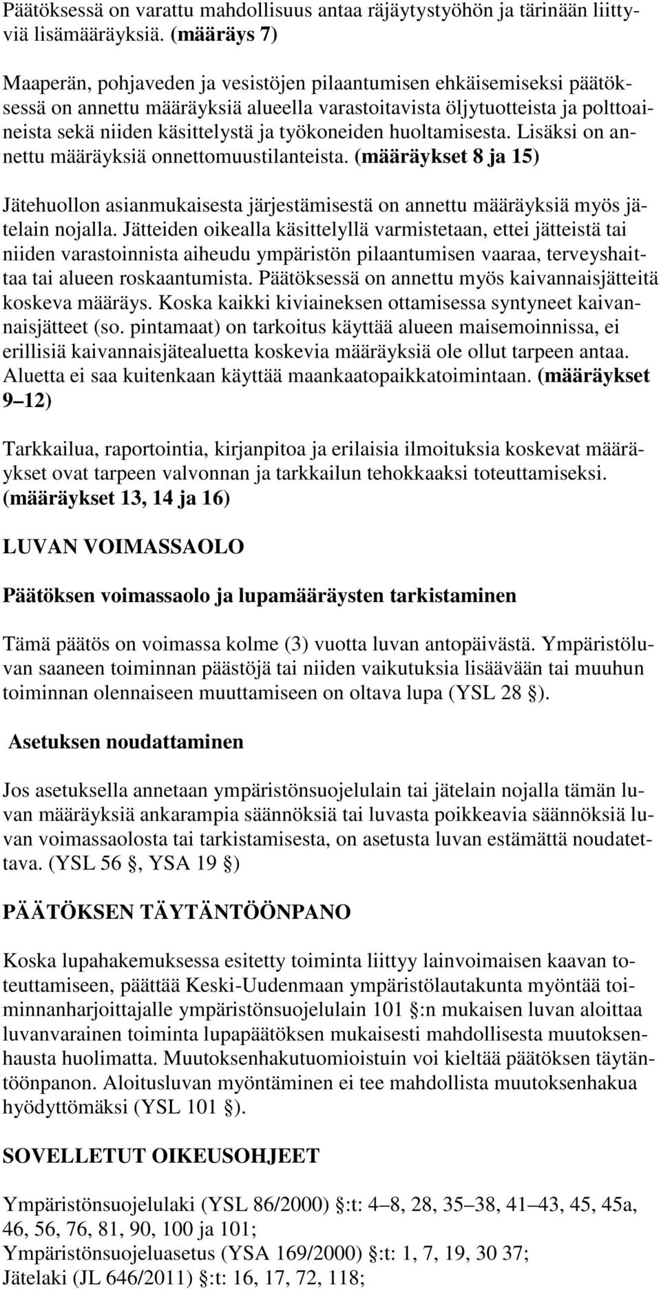 työkoneiden huoltamisesta. Lisäksi on annettu määräyksiä onnettomuustilanteista. (määräykset 8 ja 15) Jätehuollon asianmukaisesta järjestämisestä on annettu määräyksiä myös jätelain nojalla.