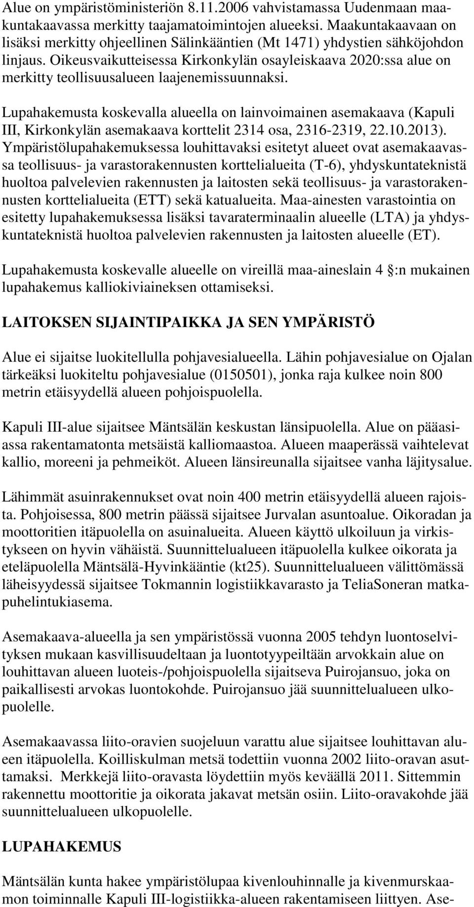 Oikeusvaikutteisessa Kirkonkylän osayleiskaava 2020:ssa alue on merkitty teollisuusalueen laajenemissuunnaksi.