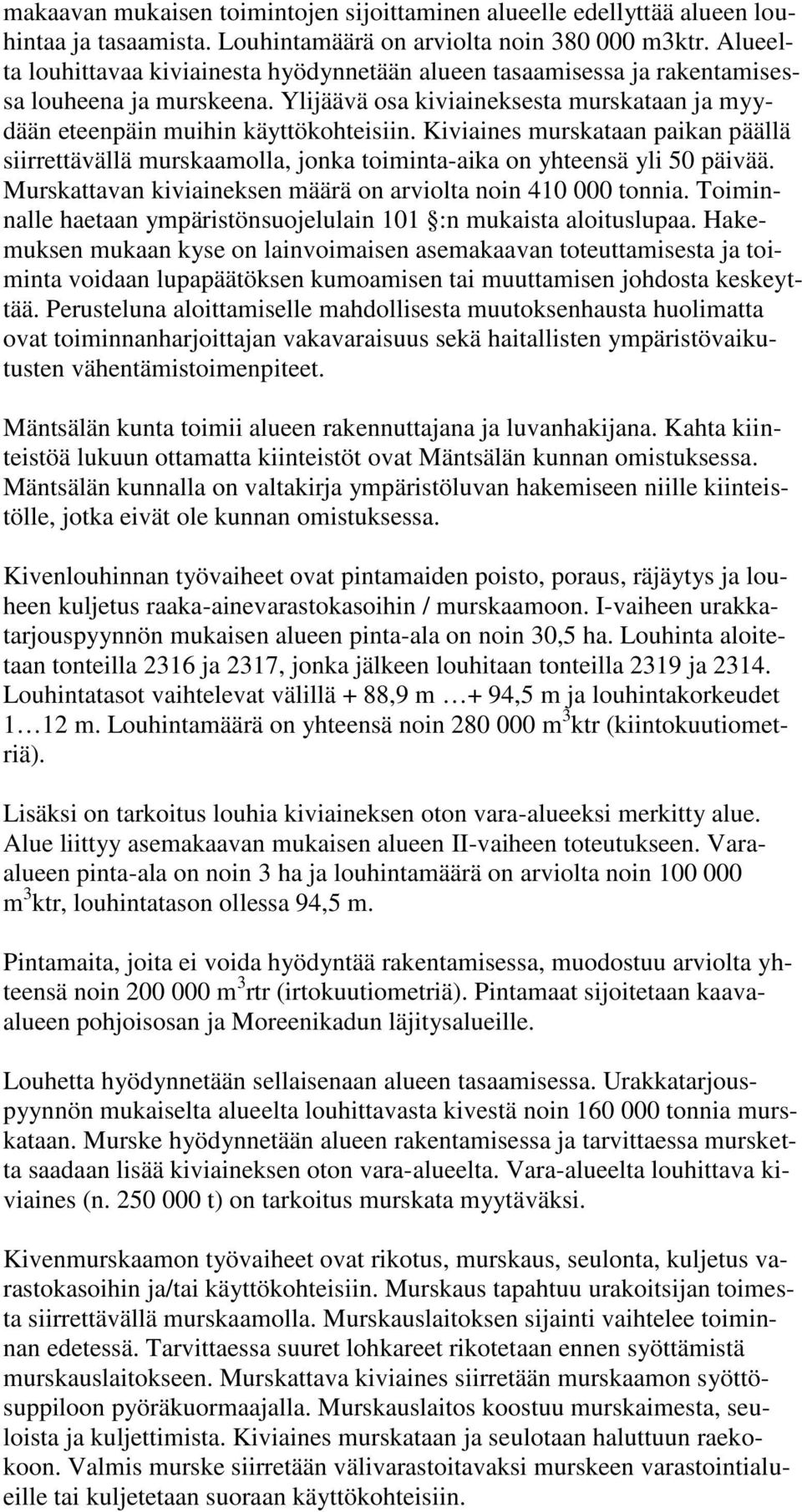 Kiviaines murskataan paikan päällä siirrettävällä murskaamolla, jonka toiminta-aika on yhteensä yli 50 päivää. Murskattavan kiviaineksen määrä on arviolta noin 410 000 tonnia.