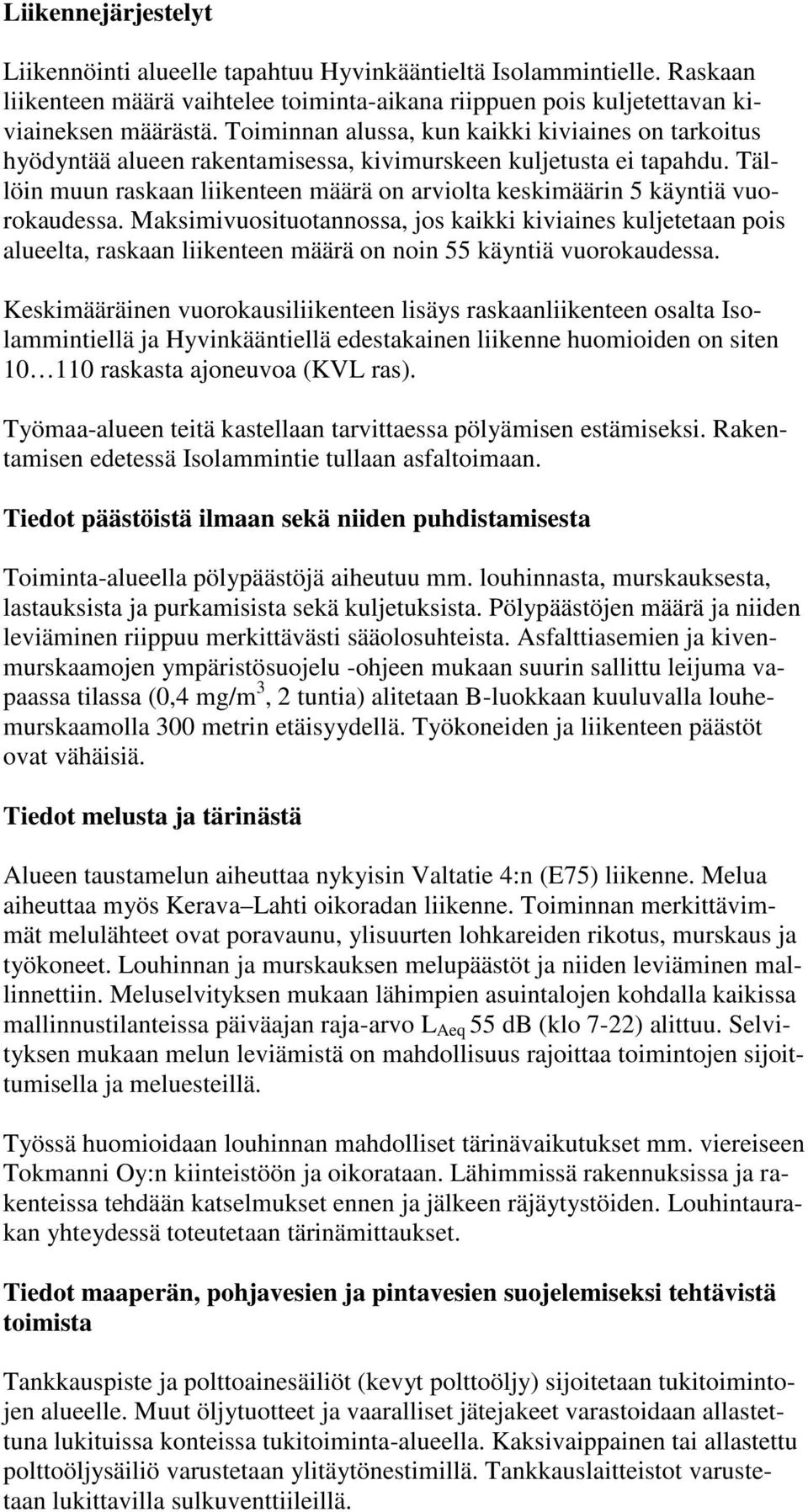 Tällöin muun raskaan liikenteen määrä on arviolta keskimäärin 5 käyntiä vuorokaudessa.