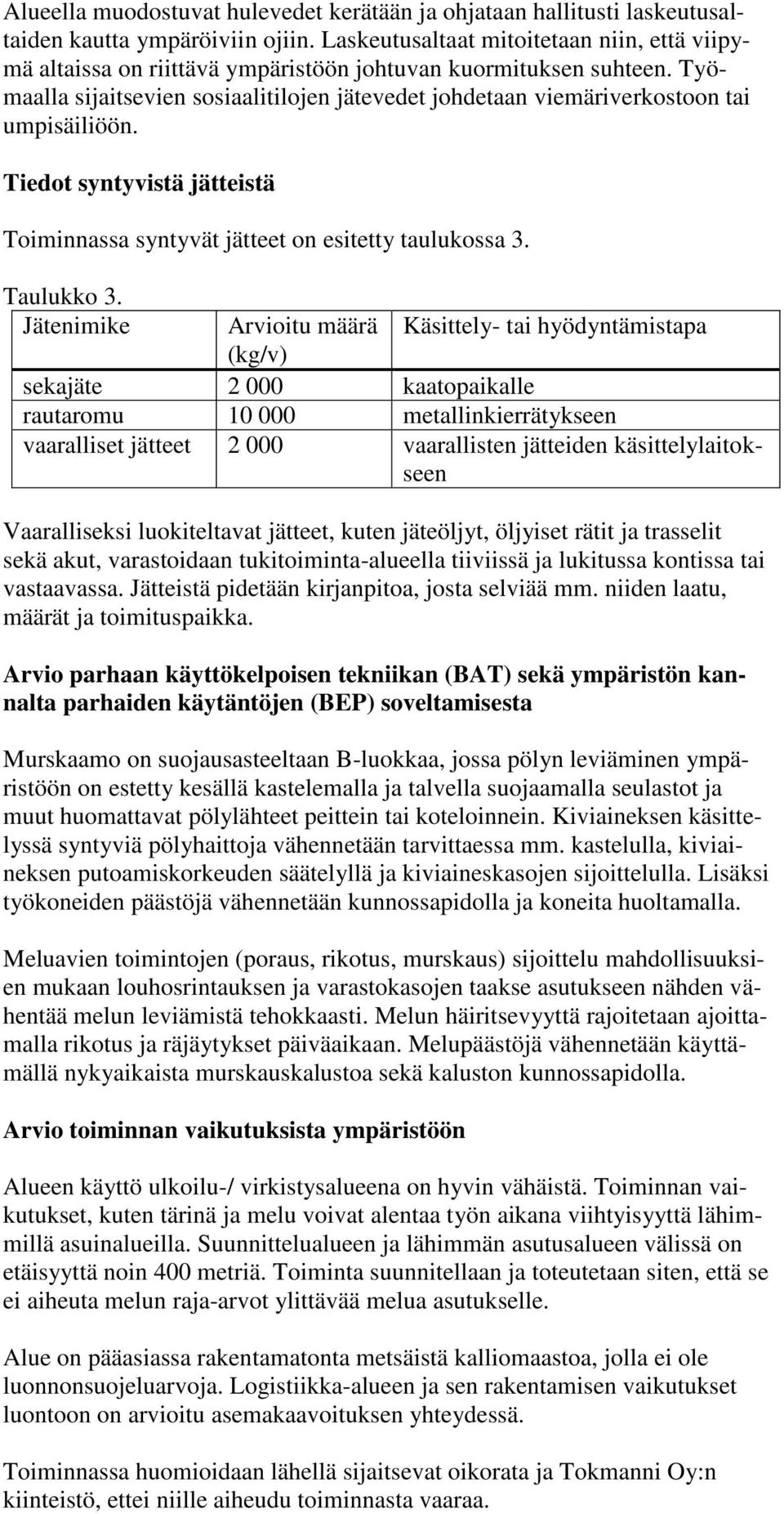 Työmaalla sijaitsevien sosiaalitilojen jätevedet johdetaan viemäriverkostoon tai umpisäiliöön. Tiedot syntyvistä jätteistä Toiminnassa syntyvät jätteet on esitetty taulukossa 3. Taulukko 3.