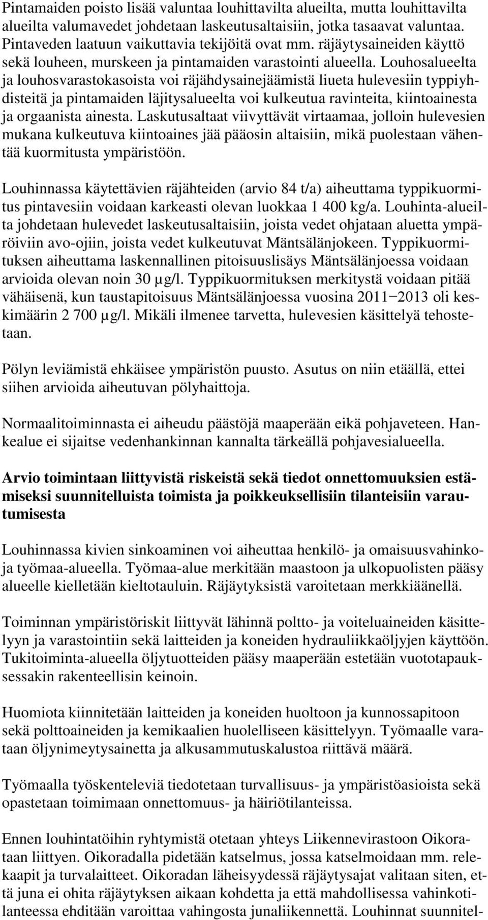 Louhosalueelta ja louhosvarastokasoista voi räjähdysainejäämistä liueta hulevesiin typpiyhdisteitä ja pintamaiden läjitysalueelta voi kulkeutua ravinteita, kiintoainesta ja orgaanista ainesta.