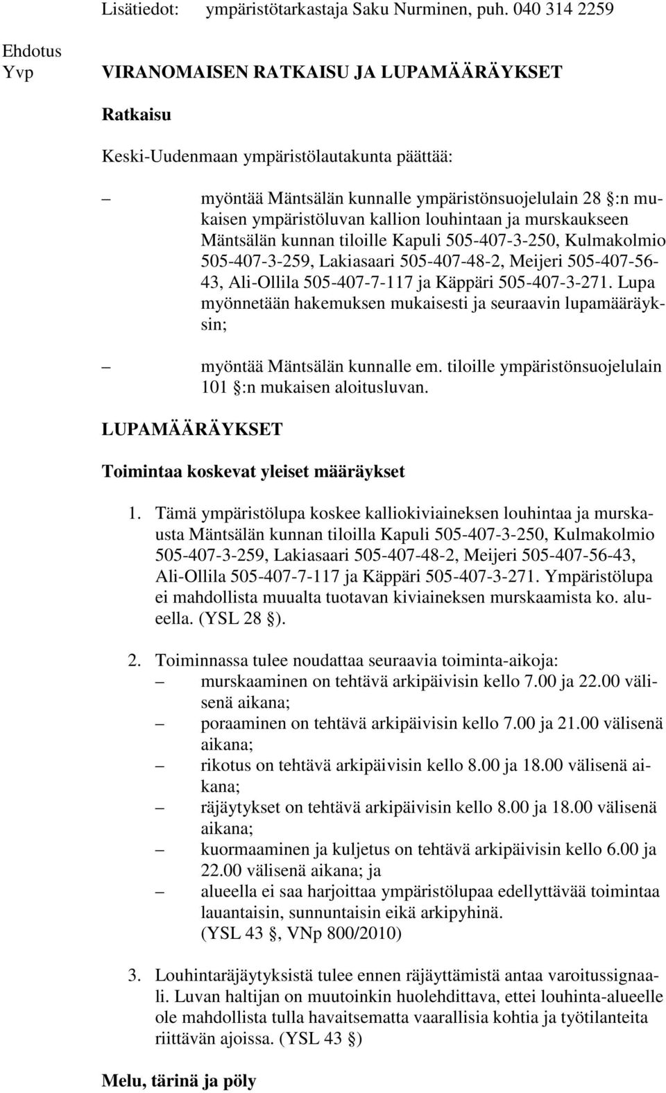 kallion louhintaan ja murskaukseen Mäntsälän kunnan tiloille Kapuli 505-407-3-250, Kulmakolmio 505-407-3-259, Lakiasaari 505-407-48-2, Meijeri 505-407-56-43, Ali-Ollila 505-407-7-117 ja Käppäri