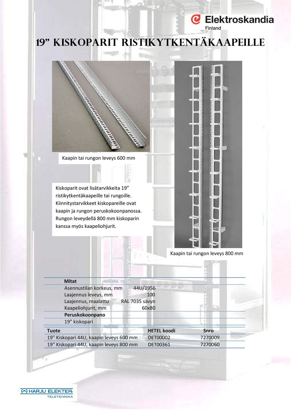 Kaapin tai rungon leveys 800 mm Asennustilan korkeus, mm 44U/1956 Laajennus leveys, mm 100 Laajennus, maalattu RAL 7035 sävyn Kaapeliohjurit, mm