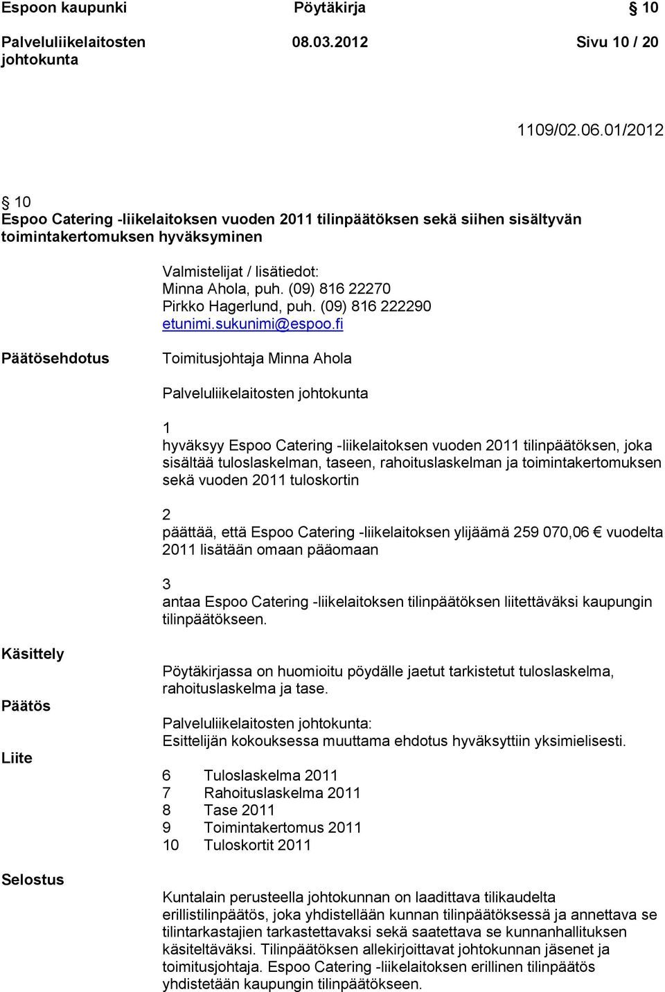 (09) 816 22270 Pirkko Hagerlund, puh. (09) 816 222290 etunimi.sukunimi@espoo.