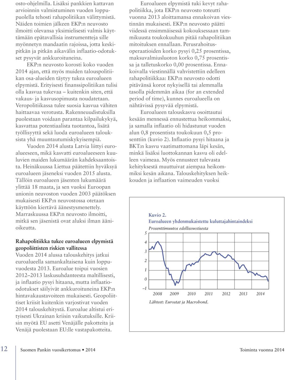 inflaatio-odotukset pysyvät ankkuroituneina. EKP:n neuvosto korosti koko vuoden 2014 ajan, että myös muiden talouspolitiikan osa-alueiden täytyy tukea euroalueen elpymistä.