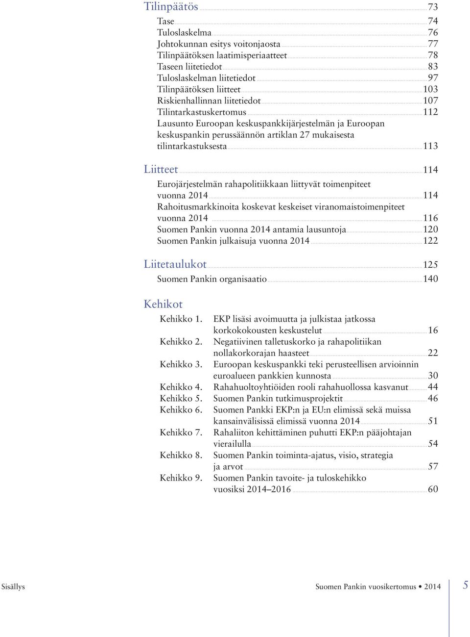 ..112 Lausunto Euroopan keskuspankkijärjestelmän ja Euroopan keskuspankin perussäännön artiklan 27 mukaisesta tilintarkastuksesta...113 Liitteet.